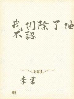 我们除了他谁都不认