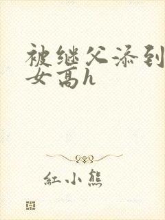 被继父添到哭h女高h