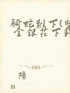 骑蛇难下(双) 金银花下载