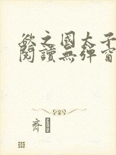 欲之国太子免费阅读无弹窗