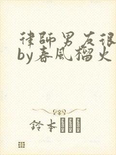 律师男友很难撩by春风榴火