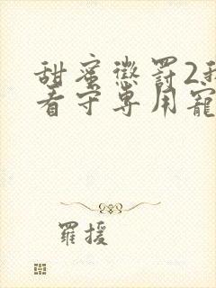 甜蜜惩罚2我是看守专用宠物