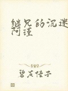 继兄的沉迷by阿瑾