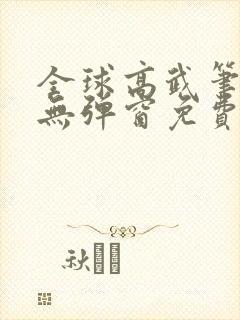 全球高武笔趣阁无弹窗免费阅读