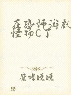 在恐怖游戏里被怪物C了
