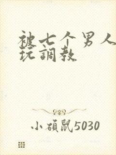 被七个男人绑着玩调教