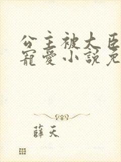 公主被大臣轮番宠爱小说免费阅读