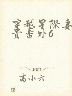 穿越星际妻荣夫贵番外6