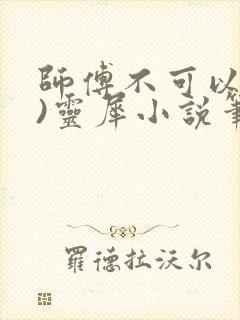 师傅不可以(限)灵犀小说笔趣阁