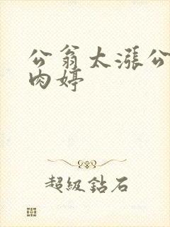 公翁太涨公欲息肉婷
