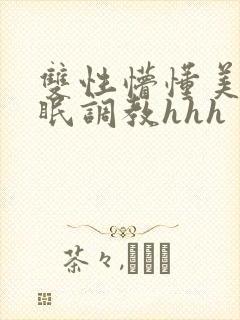 双性懵懂美人催眠调教hhh