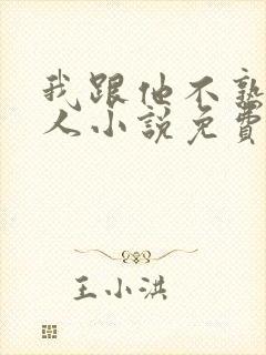 我跟他不熟笑佳人小说免费阅读