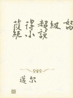 获得超级胬肉系统小说