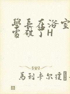 学长在浴室把我处破了H