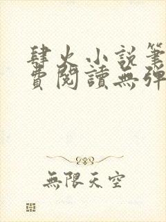 肆火小说笔趣免费阅读无弹窗