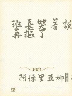 班长哭着说不能再抠了