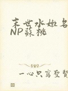 末世水嫩名器HNP苏桃