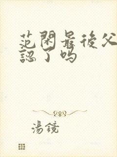 范闲最后父子相认了吗