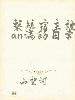 系统宿主被guan满的日常小说