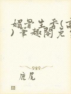 媚骨生香(高干) 笔趣阁免费阅读