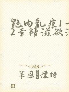 艳肉乱痕1一12章精滋欲液