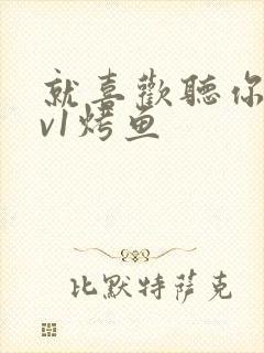 就喜欢听你叫1v1烤鱼