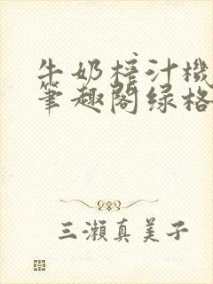 牛奶榨汁机po笔趣阁绿格子