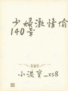少妇激情偷公乱140章