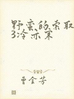 野蛮的索取1V3冷亦寒