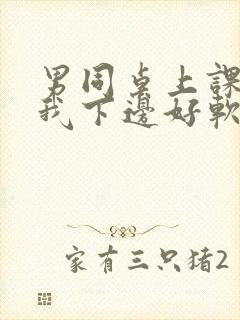 男同桌上课狂揉我下边好软好多水