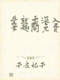 爱就要深入浅出笔趣阁免费阅读