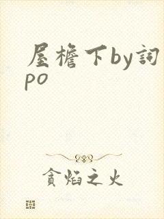 屋檐下by词枝po