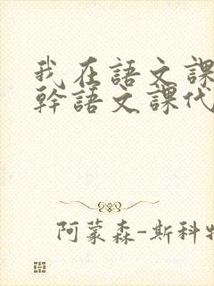 我在语文课上强干语文课代表