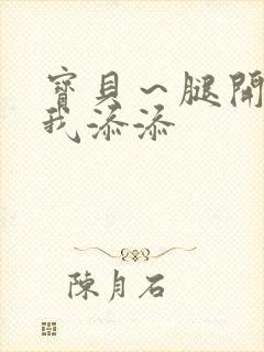 宝贝～腿开大点我添添