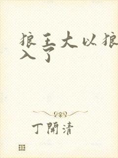 狼王大以狼身进入了