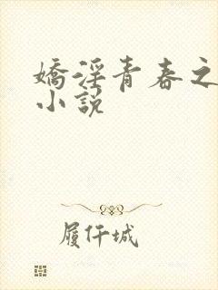 娇淫青春之放纵小说