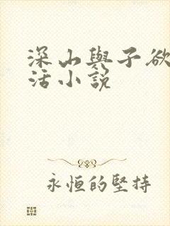 深山与子欲乱生活小说