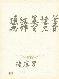 顶级暴徒笔趣阁无弹窗免费阅读