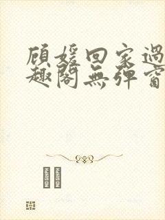 顾媛回家过年笔趣阁无弹窗