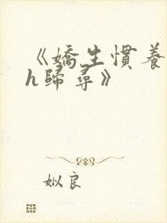 《娇生惯养4ph归寻》