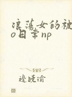 浪荡女的被cao日常np
