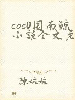 cos0图南鲸小说全文免费阅读笔趣阁