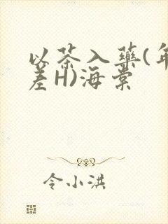 以茶入药(年龄差H)海棠