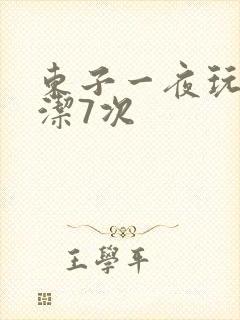 东子一夜玩弄白洁7次