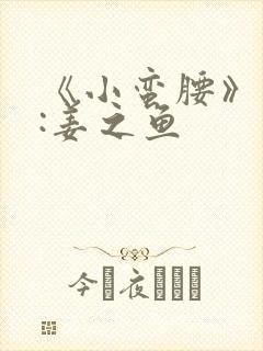 《小蛮腰》作者:姜之鱼