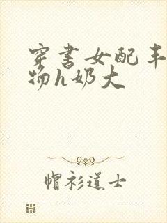 穿书女配丰满尤物h奶大