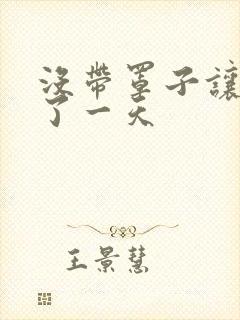 没带罩子让他C了一天