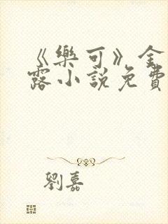 《乐可》金银花露小说免费在线阅读