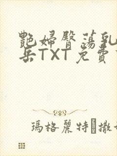 艳妇臀荡乳欲伦岳TXT免费下载