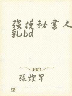强摸秘书人妻大乳bd
